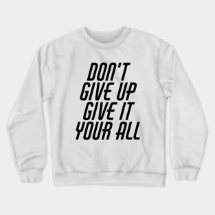 Don't Give Up Give It Your All Crewneck Sweatshirt